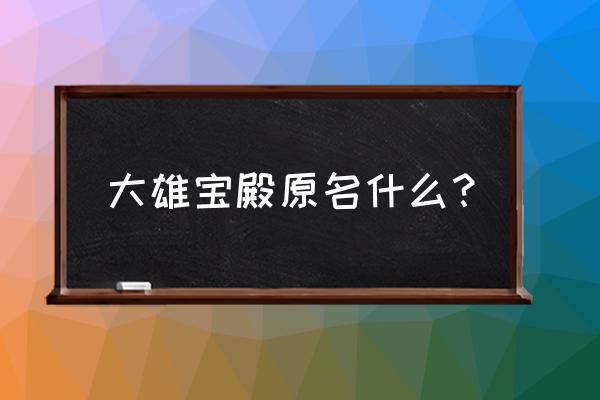 为什么叫大雄宝殿 大雄宝殿原名什么？