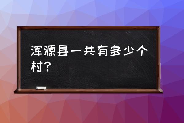 山西浑源县简介 浑源县一共有多少个村？