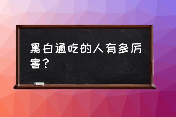 黑白通吃的八字 黑白通吃的人有多厉害？