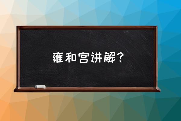 雍和宫简介100字 雍和宫讲解？