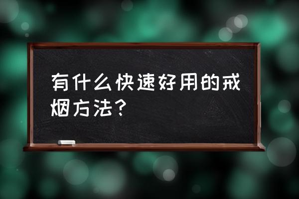 什么方法戒烟最好最快 有什么快速好用的戒烟方法？