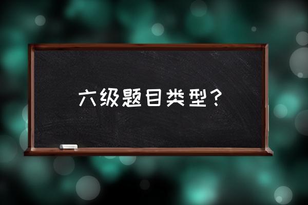 六级题目类型 六级题目类型？