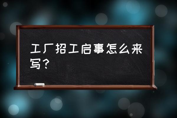 工厂普工招工启事范本 工厂招工启事怎么来写？